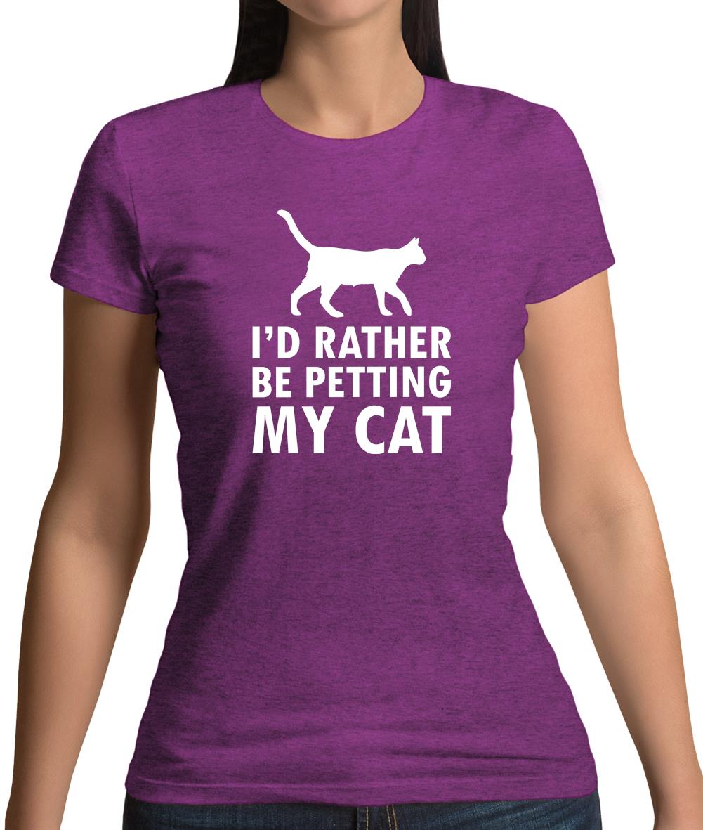 I'd Rather Be Petting My Cat Womens T-Shirt I'd Rather Be Petting My Cat Womens T-Shirt