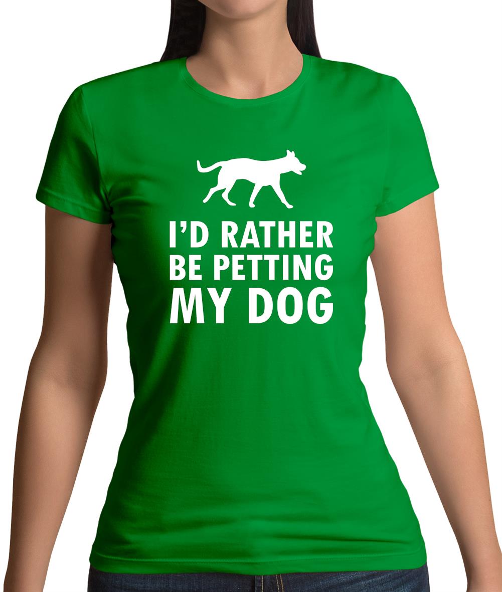 I'd Rather Be Petting My Dog Womens T-Shirt I'd Rather Be Petting My Dog Womens T-Shirt