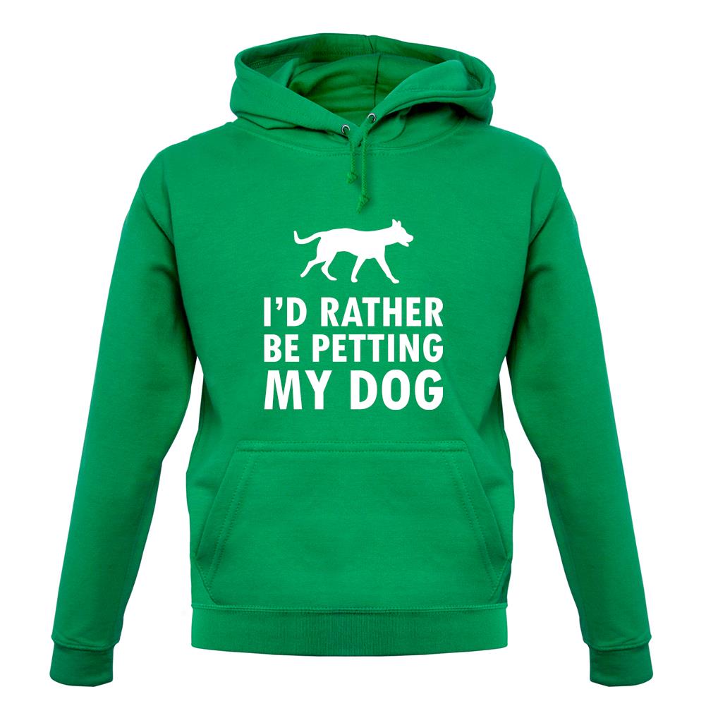 I'd Rather Be Petting My Dog unisex hoodie I'd Rather Be Petting My Dog unisex hoodie