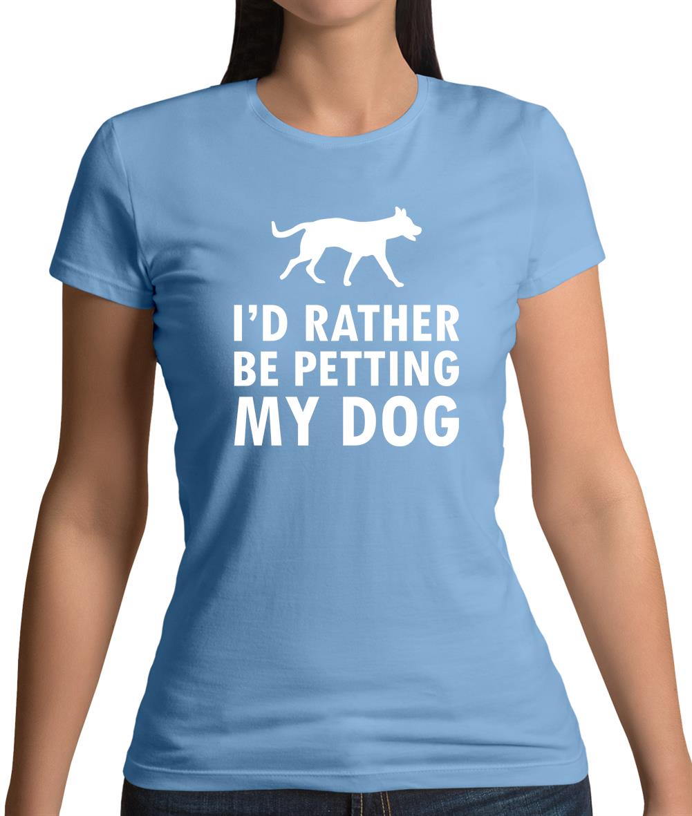 I'd Rather Be Petting My Dog Womens T-Shirt I'd Rather Be Petting My Dog Womens T-Shirt
