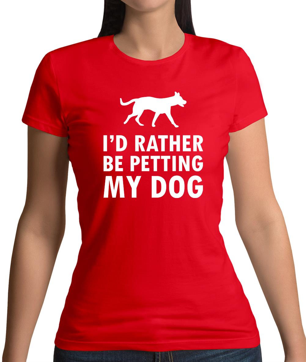 I'd Rather Be Petting My Dog Womens T-Shirt I'd Rather Be Petting My Dog Womens T-Shirt