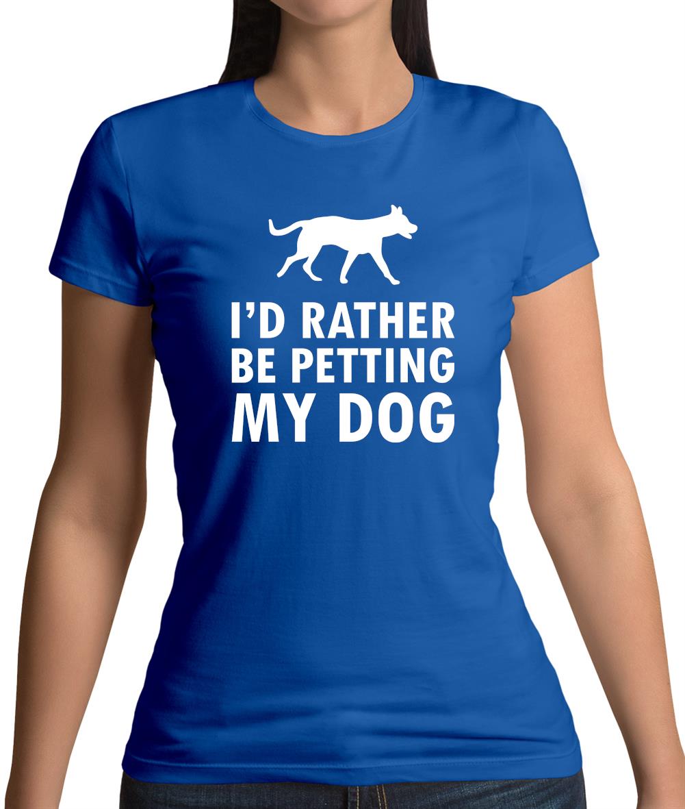 I'd Rather Be Petting My Dog Womens T-Shirt I'd Rather Be Petting My Dog Womens T-Shirt