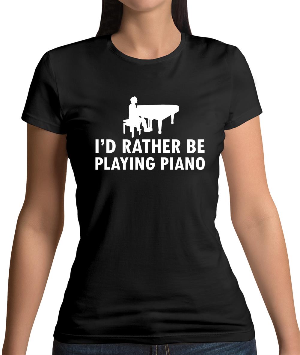 I'd Rather Be Playing Piano Womens T-Shirt I'd Rather Be Playing Piano Womens T-Shirt