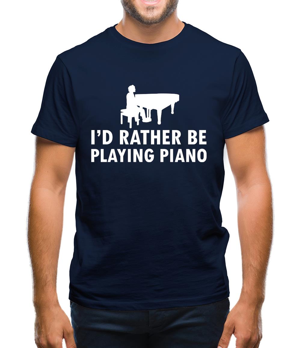 I'd Rather Be Playing Piano Mens T-Shirt I'd Rather Be Playing Piano Mens T-Shirt