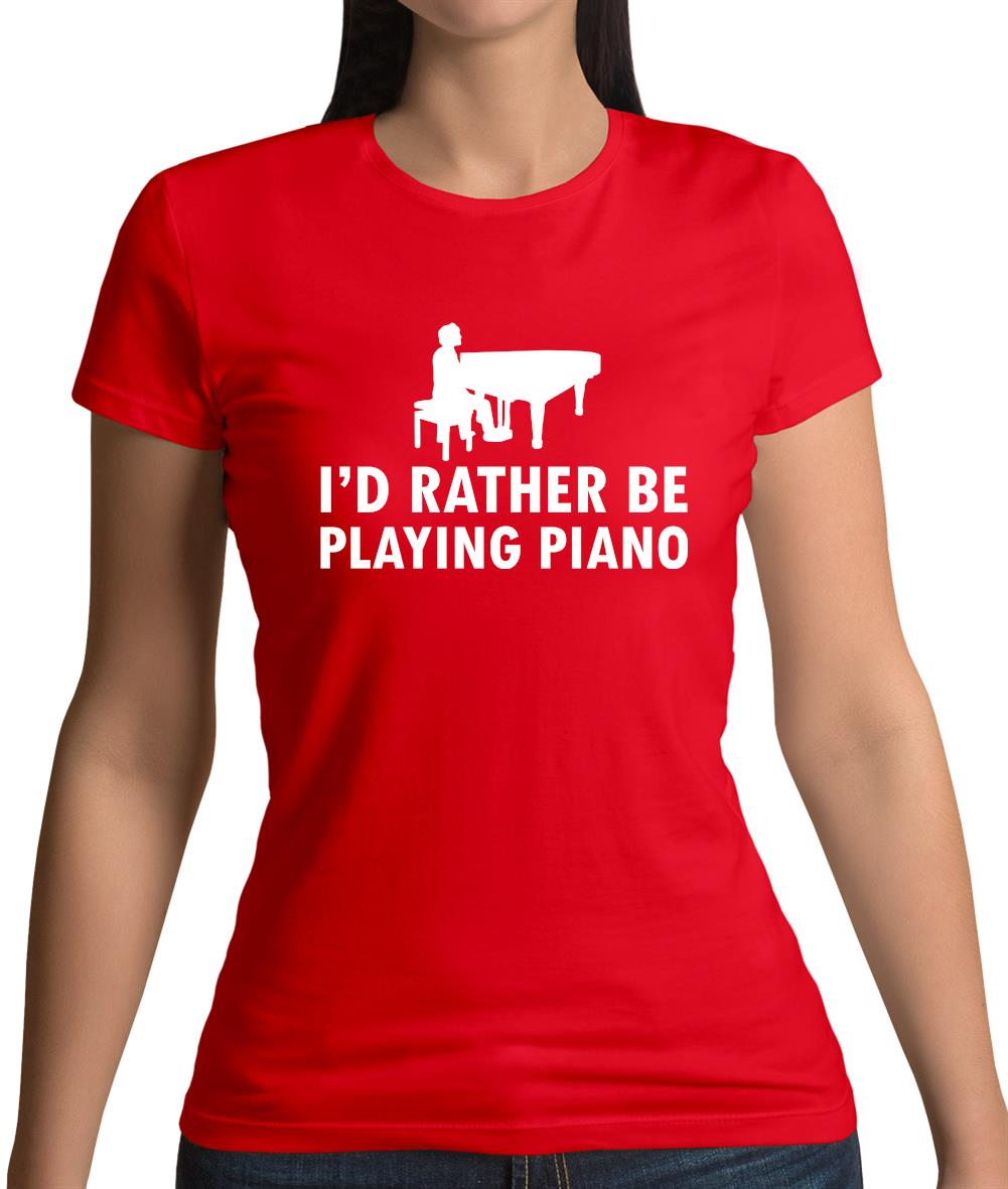 I'd Rather Be Playing Piano Womens T-Shirt I'd Rather Be Playing Piano Womens T-Shirt
