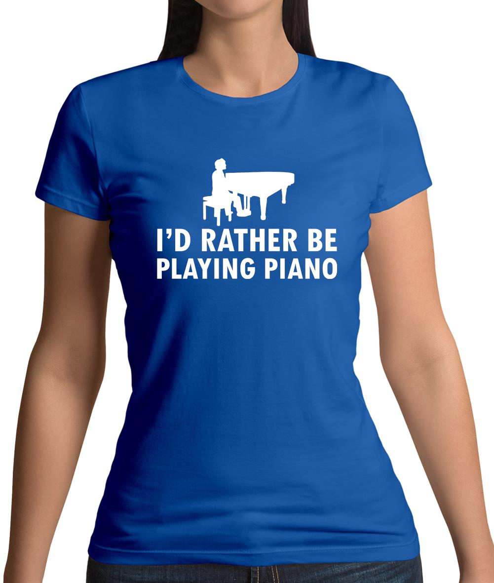 I'd Rather Be Playing Piano Womens T-Shirt I'd Rather Be Playing Piano Womens T-Shirt