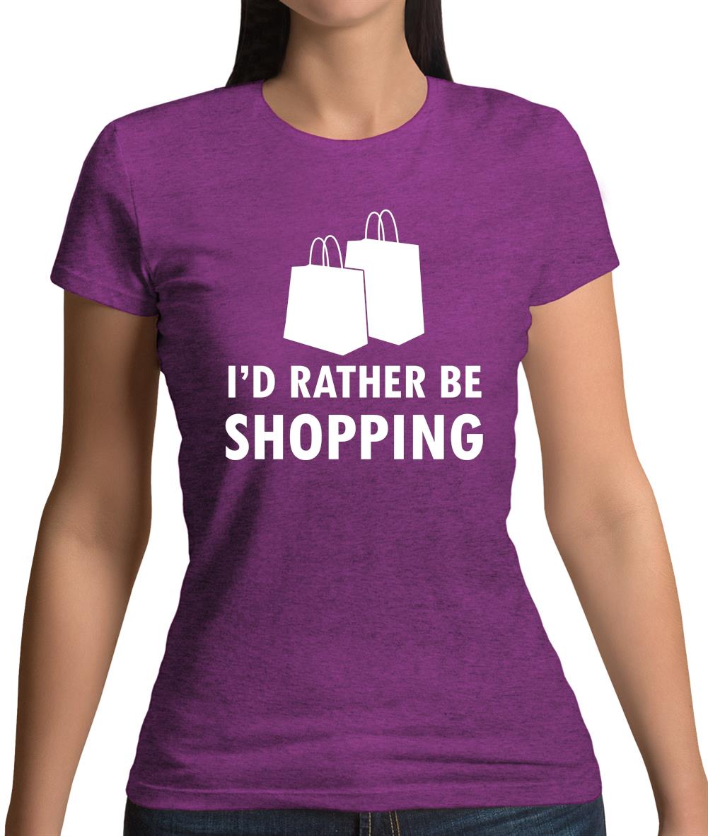I'd Rather Be Shopping Womens T-Shirt I'd Rather Be Shopping Womens T-Shirt