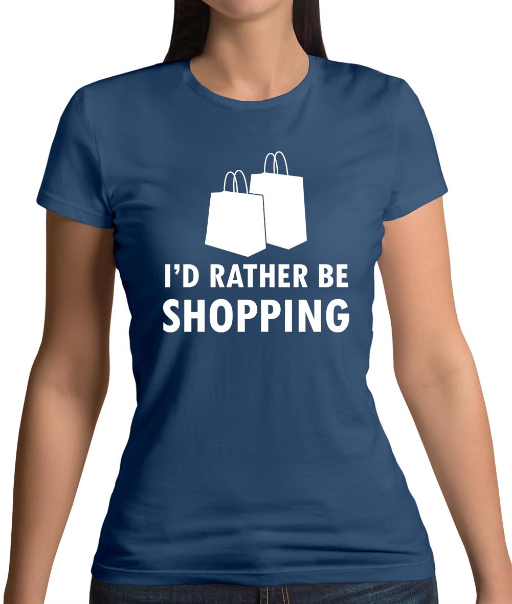 I'd Rather Be Shopping Womens T-Shirt I'd Rather Be Shopping Womens T-Shirt