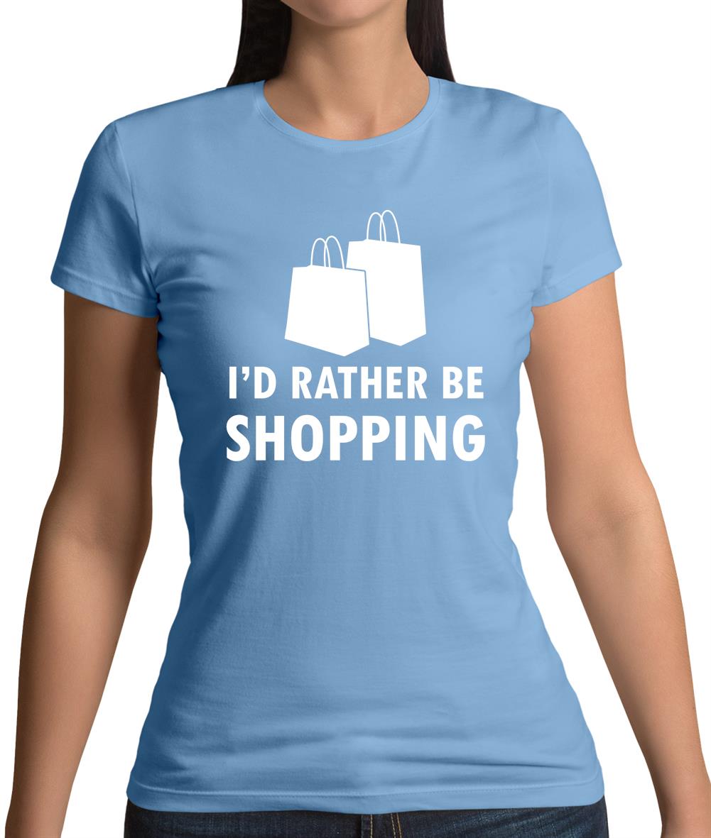 I'd Rather Be Shopping Womens T-Shirt I'd Rather Be Shopping Womens T-Shirt