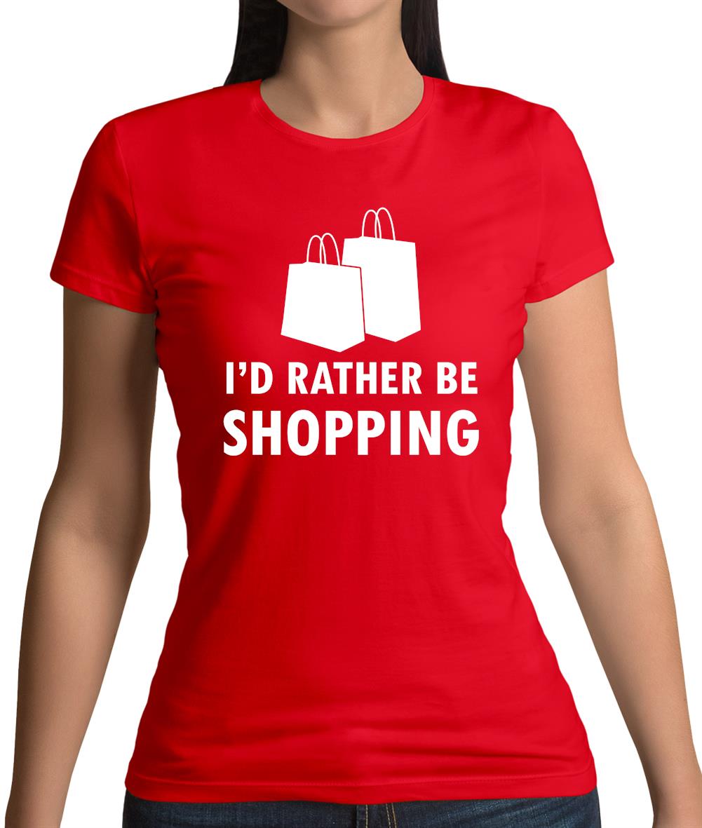 I'd Rather Be Shopping Womens T-Shirt I'd Rather Be Shopping Womens T-Shirt