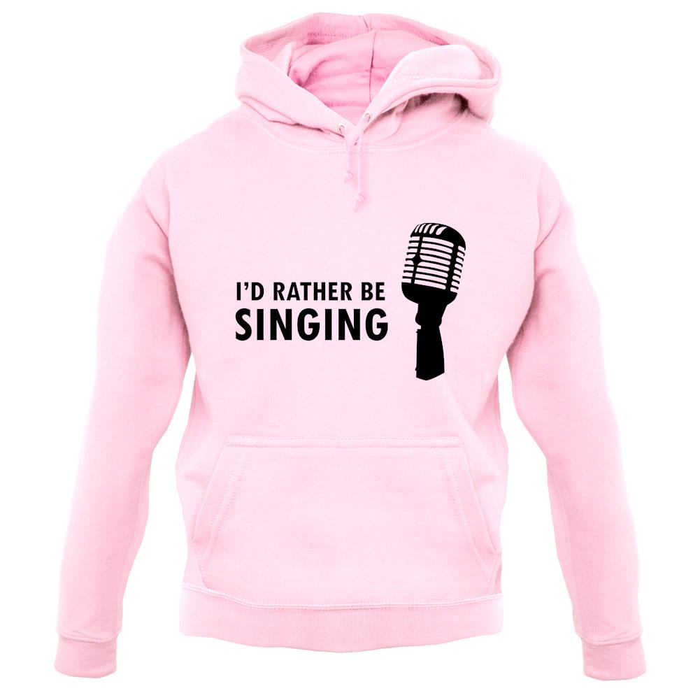 I'd Rather Be Singing unisex hoodie I'd Rather Be Singing unisex hoodie