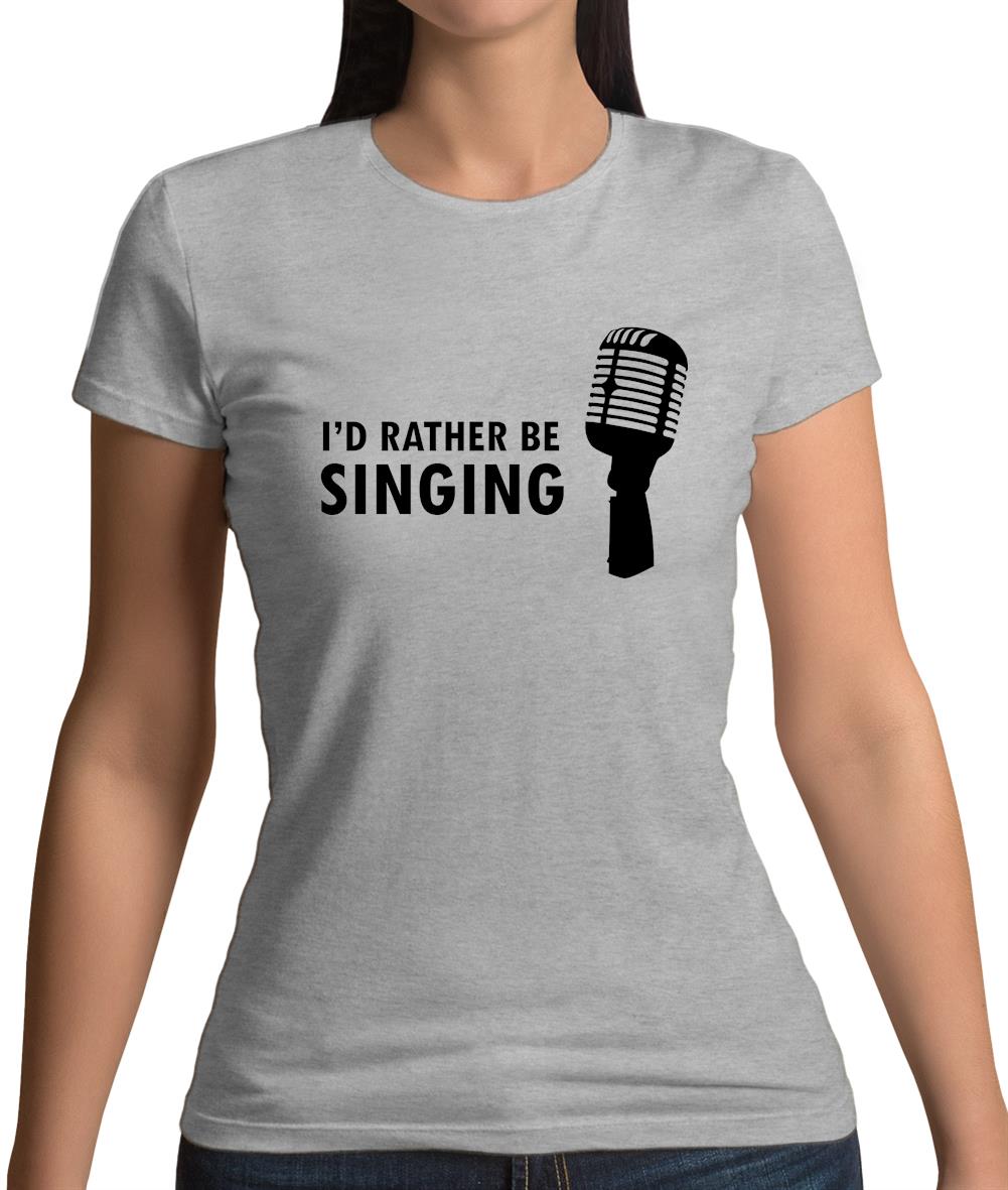 I'd Rather Be Singing Womens T-Shirt I'd Rather Be Singing Womens T-Shirt