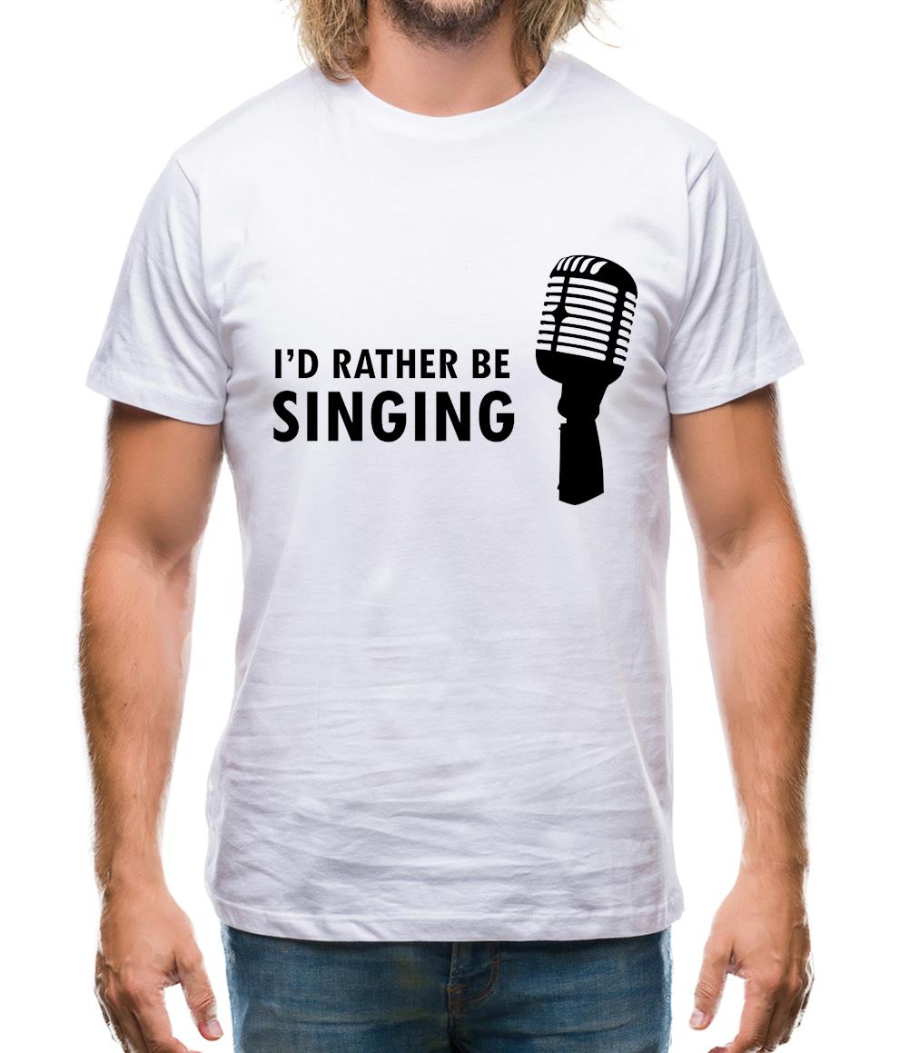 I'd Rather Be Singing Mens T-Shirt I'd Rather Be Singing Mens T-Shirt