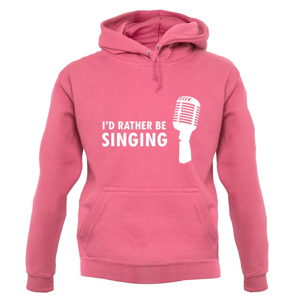 I'd Rather Be Singing unisex hoodie I'd Rather Be Singing unisex hoodie
