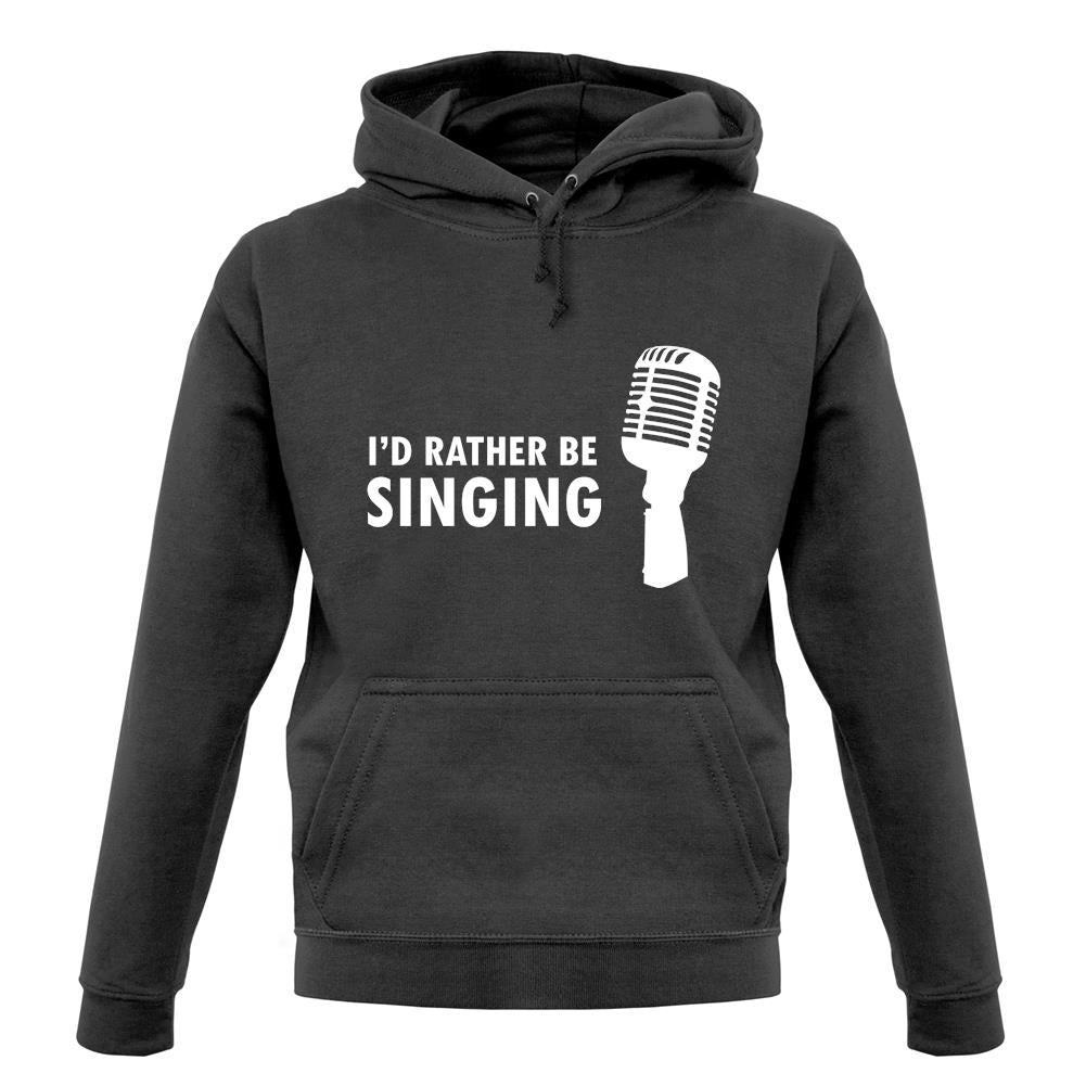 I'd Rather Be Singing unisex hoodie I'd Rather Be Singing unisex hoodie