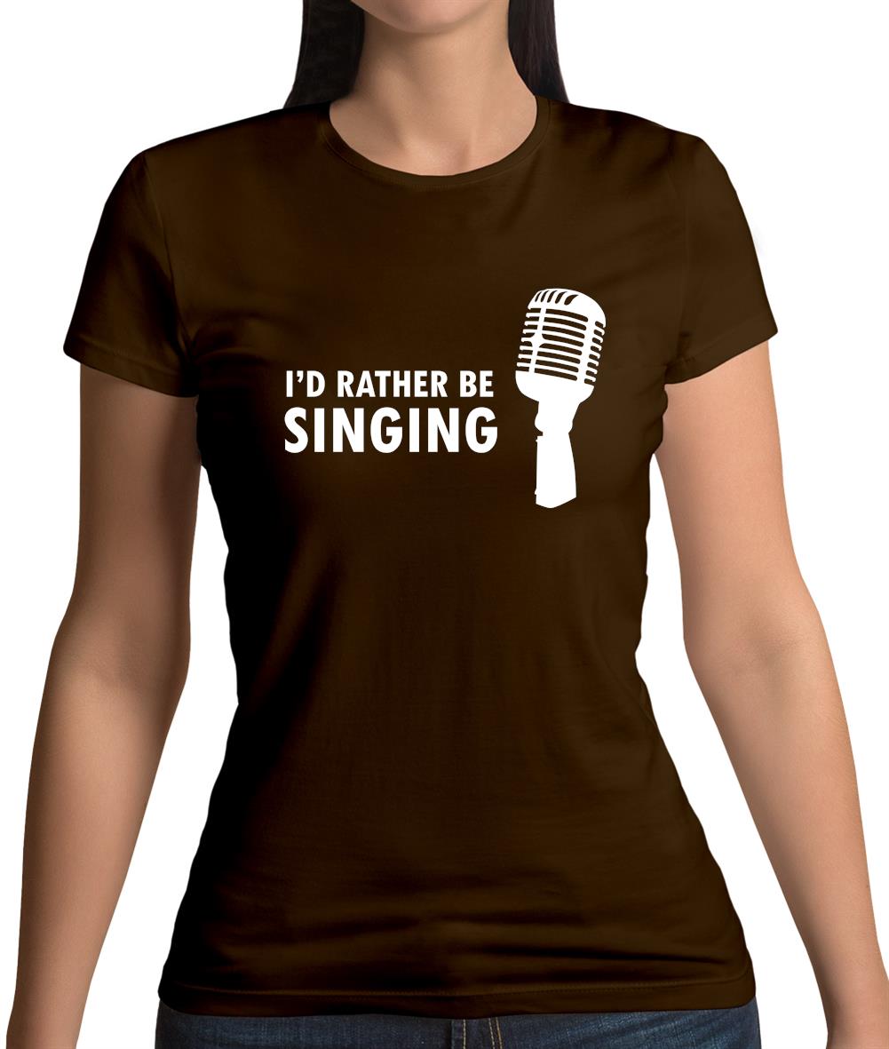 I'd Rather Be Singing Womens T-Shirt I'd Rather Be Singing Womens T-Shirt