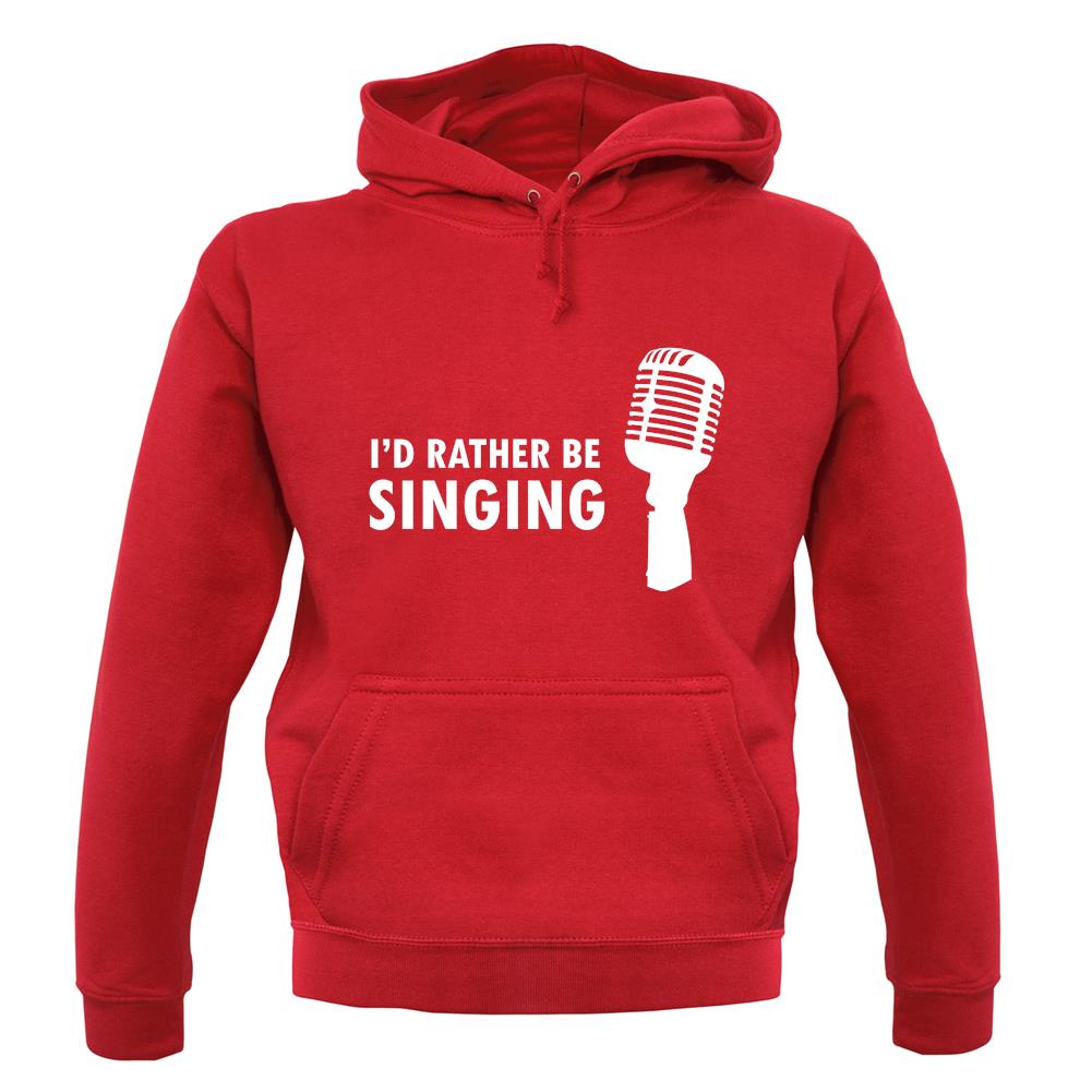 I'd Rather Be Singing unisex hoodie I'd Rather Be Singing unisex hoodie