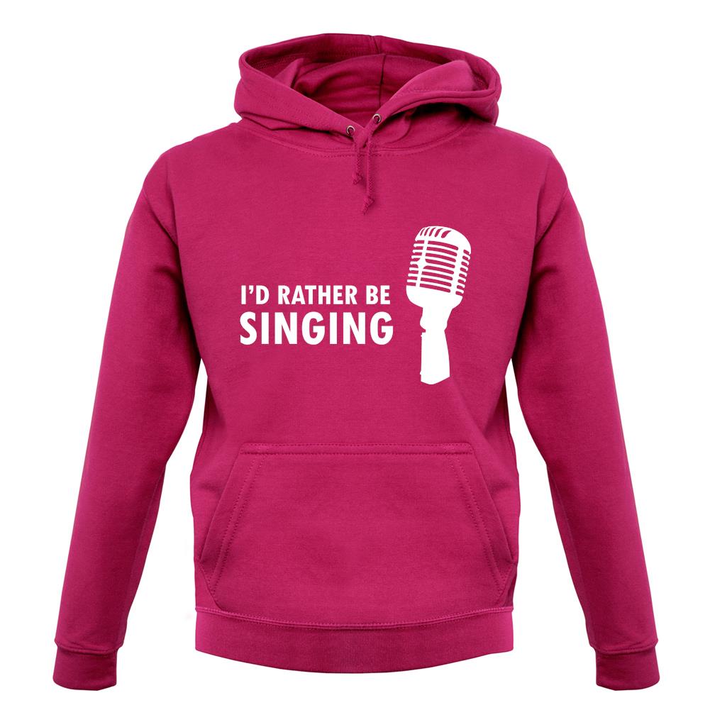 I'd Rather Be Singing unisex hoodie I'd Rather Be Singing unisex hoodie