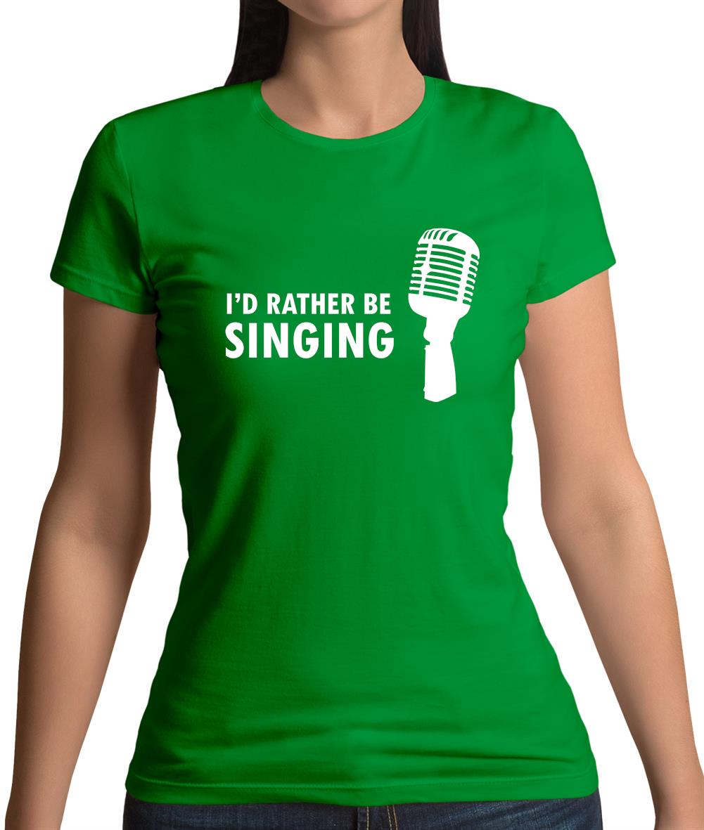 I'd Rather Be Singing Womens T-Shirt I'd Rather Be Singing Womens T-Shirt