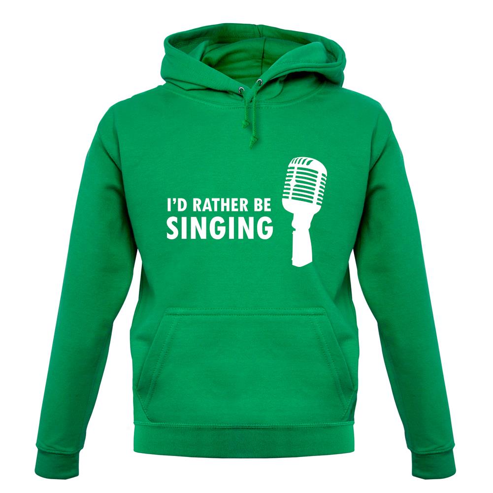 I'd Rather Be Singing unisex hoodie I'd Rather Be Singing unisex hoodie