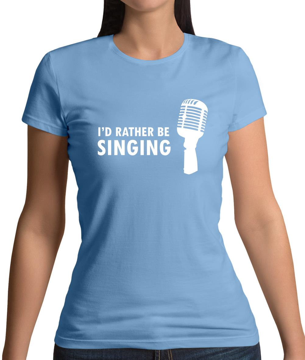 I'd Rather Be Singing Womens T-Shirt I'd Rather Be Singing Womens T-Shirt
