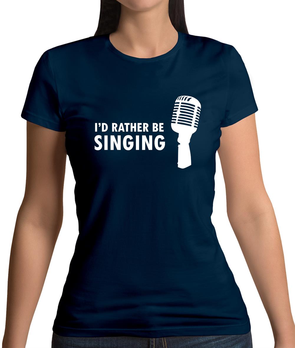 I'd Rather Be Singing Womens T-Shirt I'd Rather Be Singing Womens T-Shirt