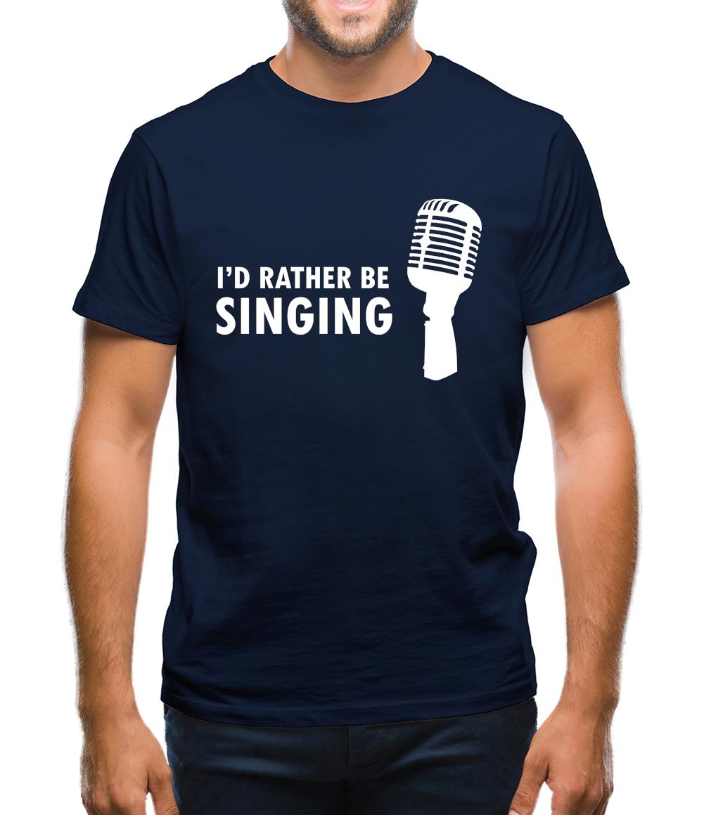 I'd Rather Be Singing Mens T-Shirt I'd Rather Be Singing Mens T-Shirt