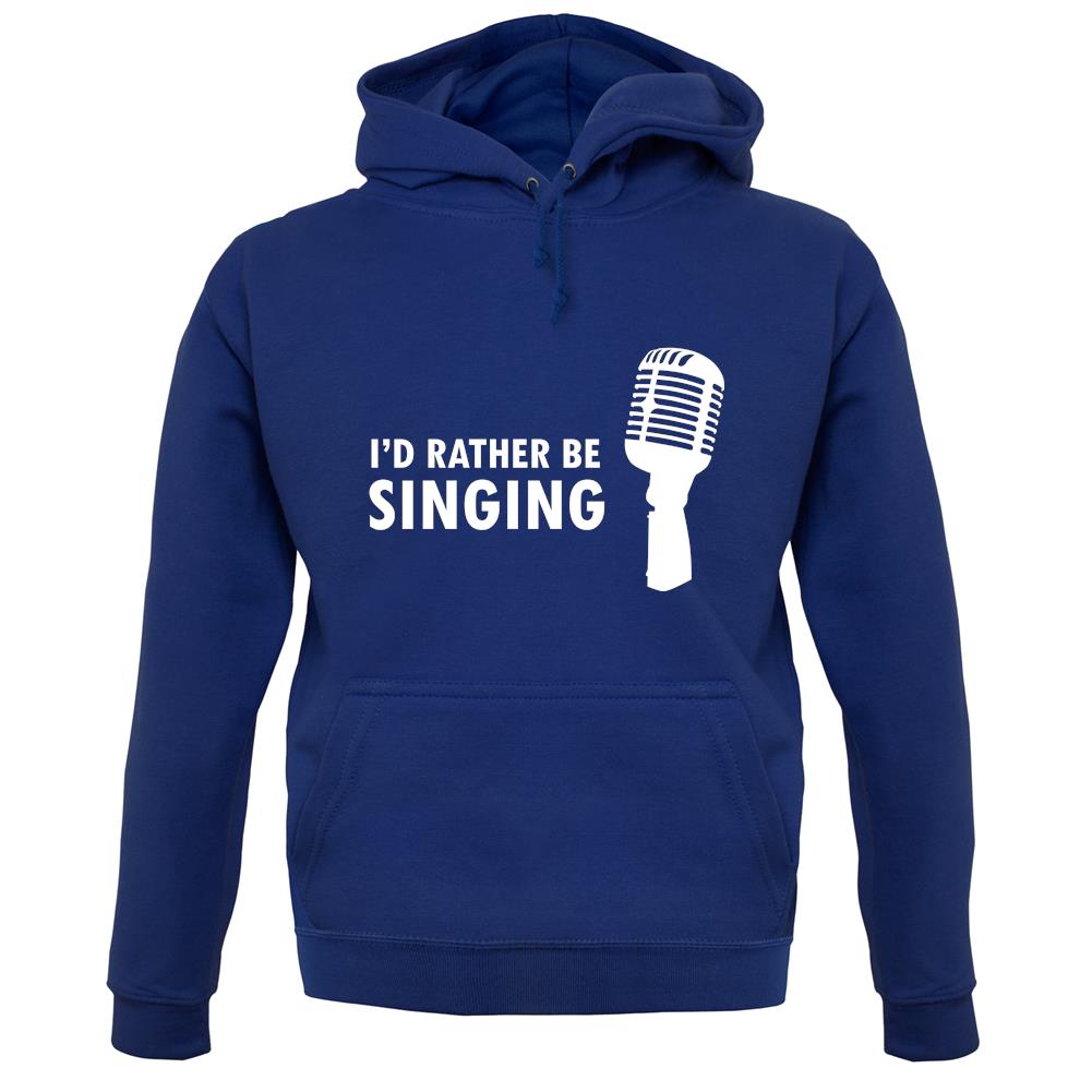 I'd Rather Be Singing unisex hoodie I'd Rather Be Singing unisex hoodie