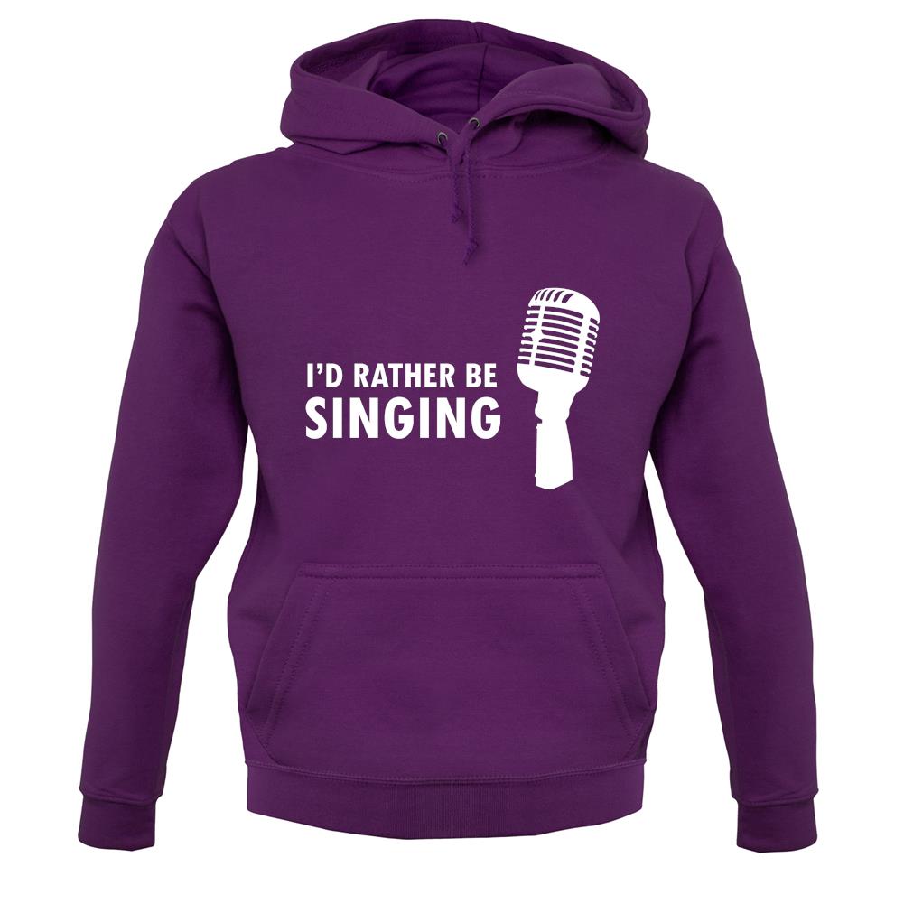 I'd Rather Be Singing unisex hoodie I'd Rather Be Singing unisex hoodie