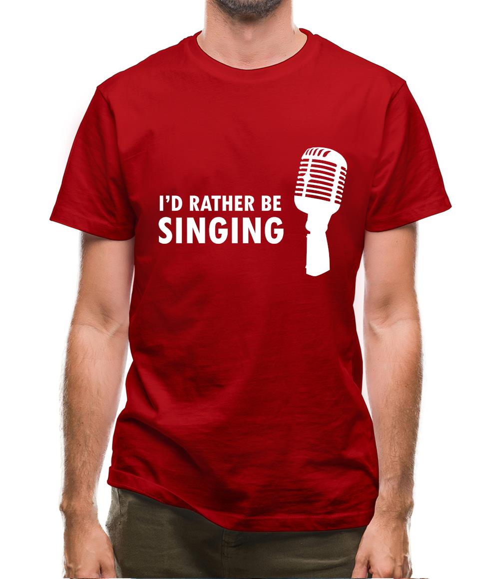 I'd Rather Be Singing Mens T-Shirt I'd Rather Be Singing Mens T-Shirt