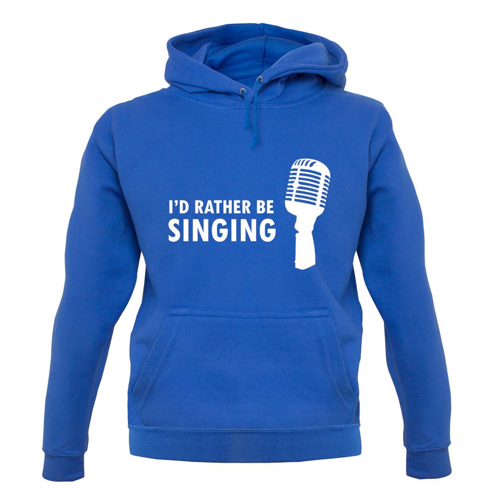 I'd Rather Be Singing unisex hoodie I'd Rather Be Singing unisex hoodie