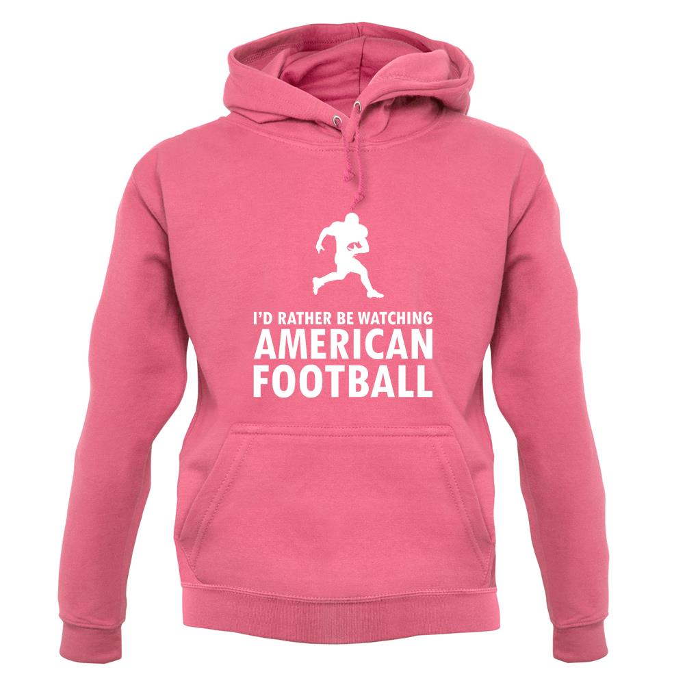 I'd Rather Be Watching American Football unisex hoodie I'd Rather Be Watching American Football unisex hoodie