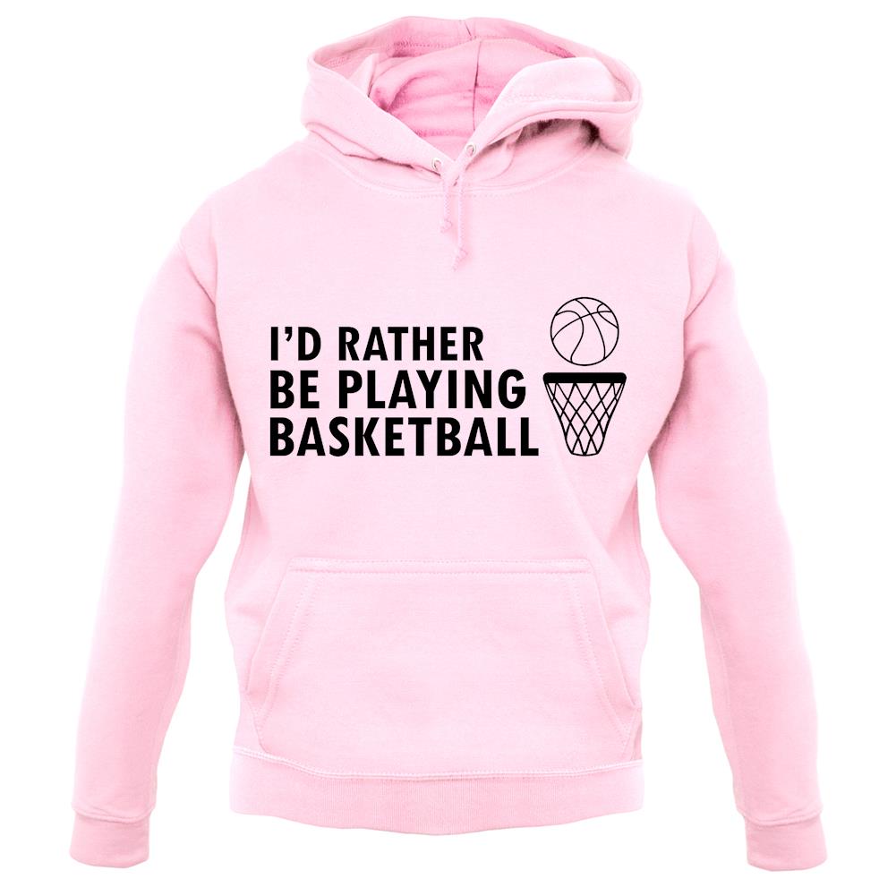 I'd Rather Be Playing Basketball unisex hoodie I'd Rather Be Playing Basketball unisex hoodie