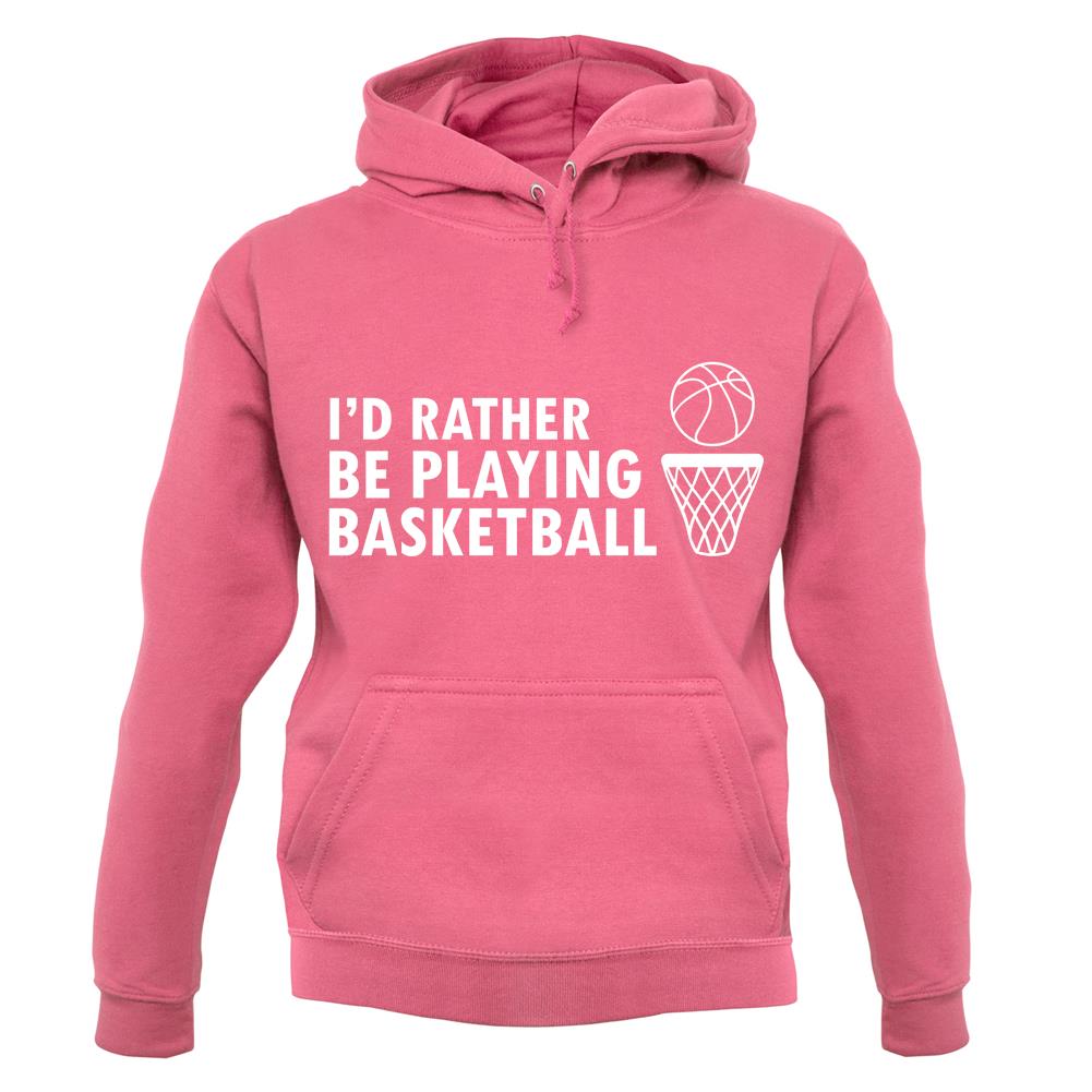 I'd Rather Be Playing Basketball unisex hoodie I'd Rather Be Playing Basketball unisex hoodie