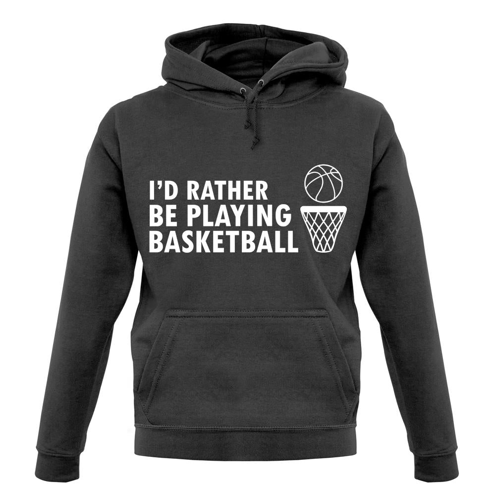 I'd Rather Be Playing Basketball unisex hoodie I'd Rather Be Playing Basketball unisex hoodie