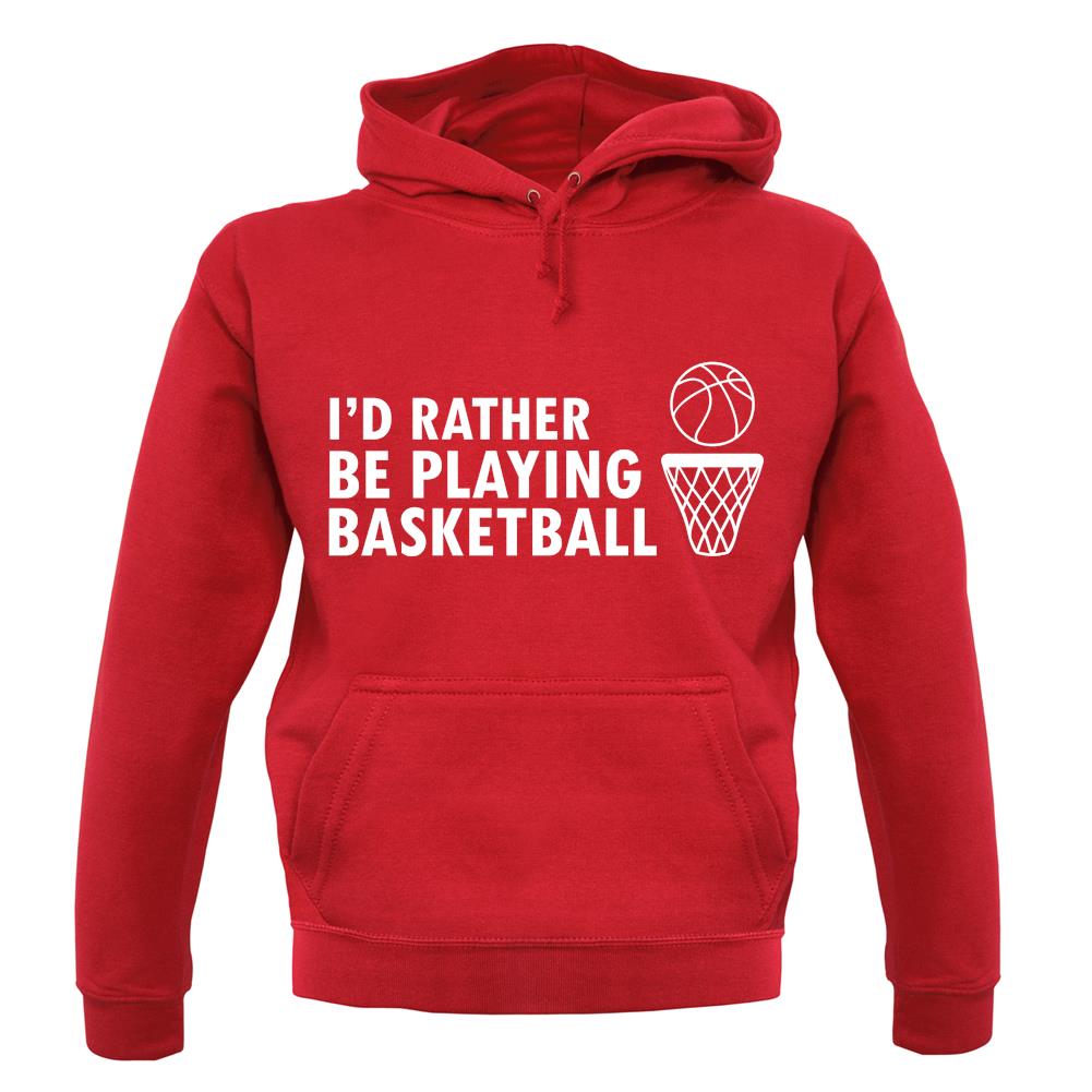 I'd Rather Be Playing Basketball unisex hoodie I'd Rather Be Playing Basketball unisex hoodie