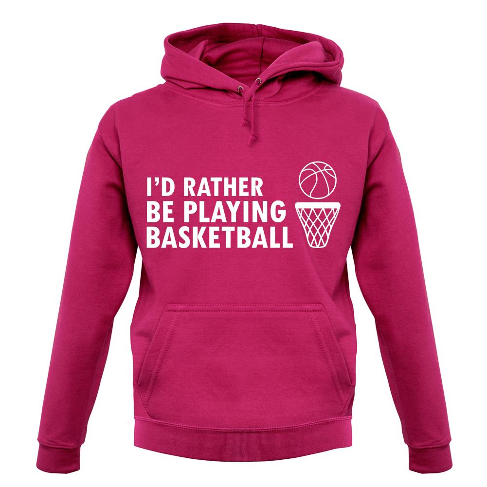 I'd Rather Be Playing Basketball unisex hoodie I'd Rather Be Playing Basketball unisex hoodie