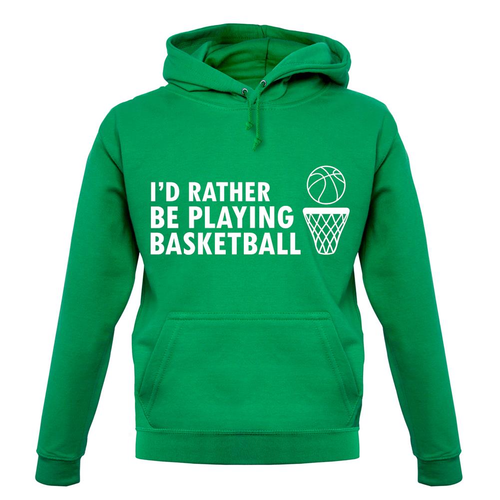 I'd Rather Be Playing Basketball unisex hoodie I'd Rather Be Playing Basketball unisex hoodie
