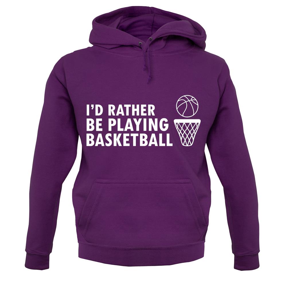 I'd Rather Be Playing Basketball unisex hoodie I'd Rather Be Playing Basketball unisex hoodie