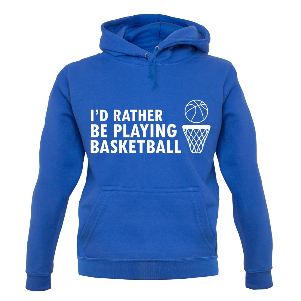 I'd Rather Be Playing Basketball unisex hoodie I'd Rather Be Playing Basketball unisex hoodie