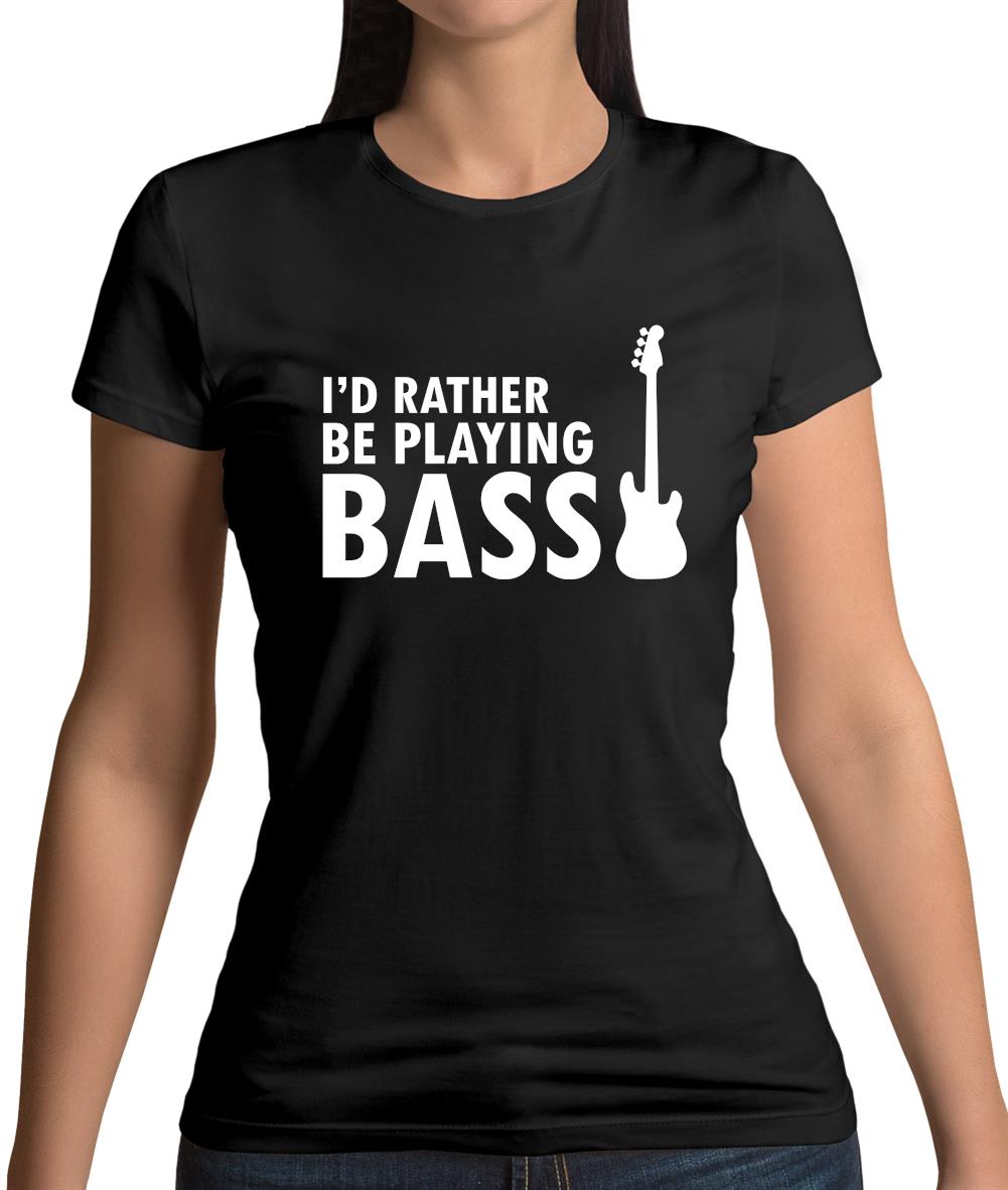 I'd Rather Be Playing Bass Womens T-Shirt I'd Rather Be Playing Bass Womens T-Shirt
