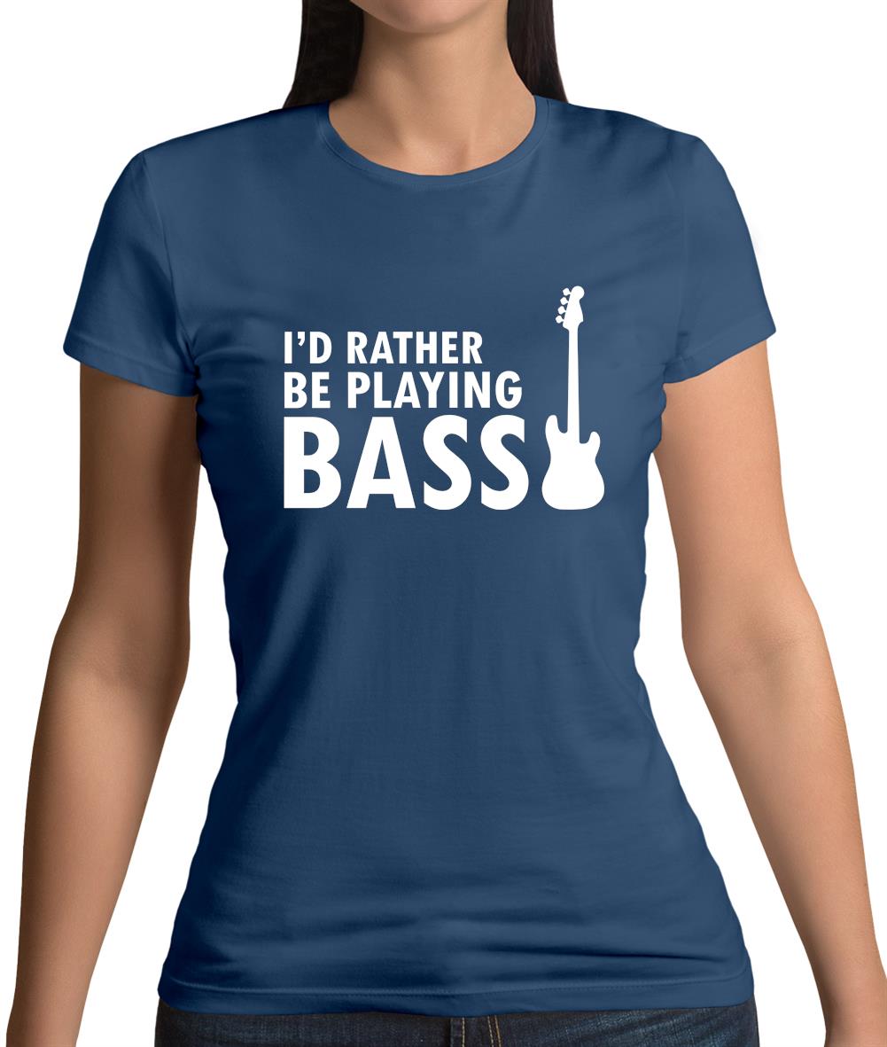 I'd Rather Be Playing Bass Womens T-Shirt I'd Rather Be Playing Bass Womens T-Shirt