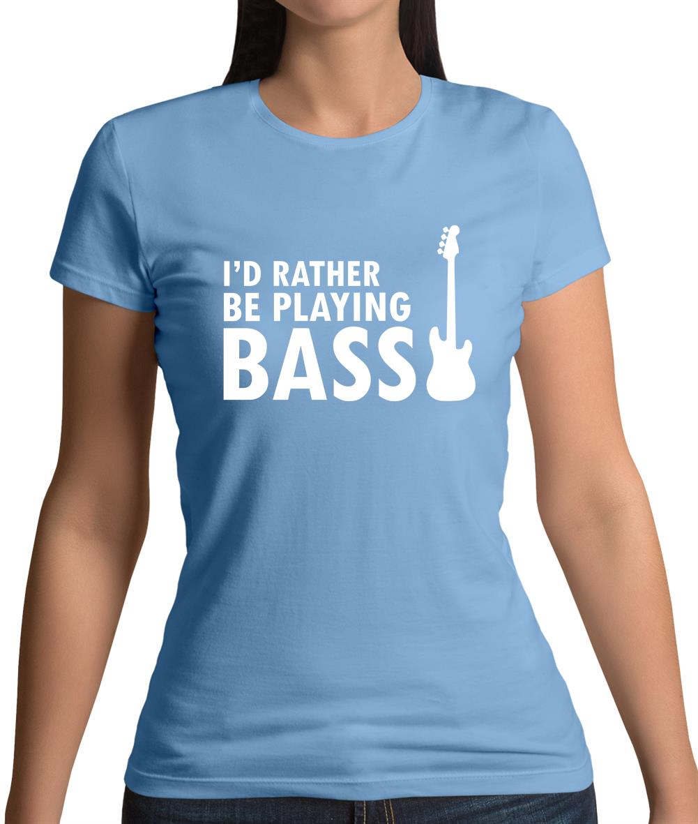 I'd Rather Be Playing Bass Womens T-Shirt I'd Rather Be Playing Bass Womens T-Shirt