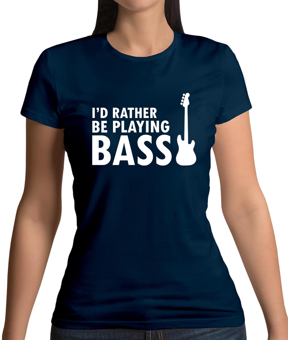 I'd Rather Be Playing Bass Womens T-Shirt I'd Rather Be Playing Bass Womens T-Shirt