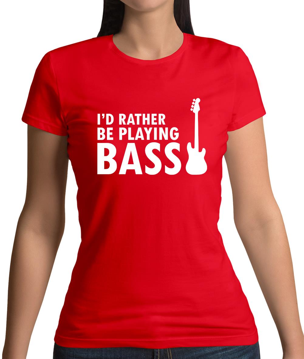 I'd Rather Be Playing Bass Womens T-Shirt I'd Rather Be Playing Bass Womens T-Shirt