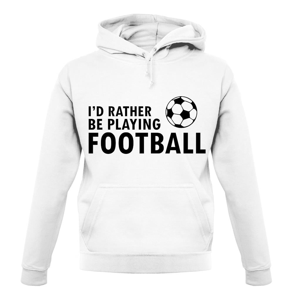 I'd Rather Be Playing Football unisex hoodie I'd Rather Be Playing Football unisex hoodie