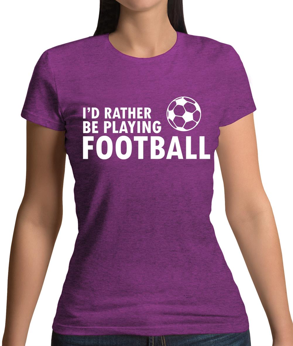 I'd Rather Be Playing Football Womens T-Shirt I'd Rather Be Playing Football Womens T-Shirt