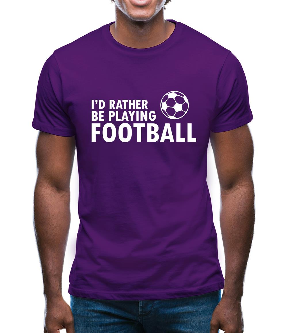 I'd Rather Be Playing Football Mens T-Shirt I'd Rather Be Playing Football Mens T-Shirt