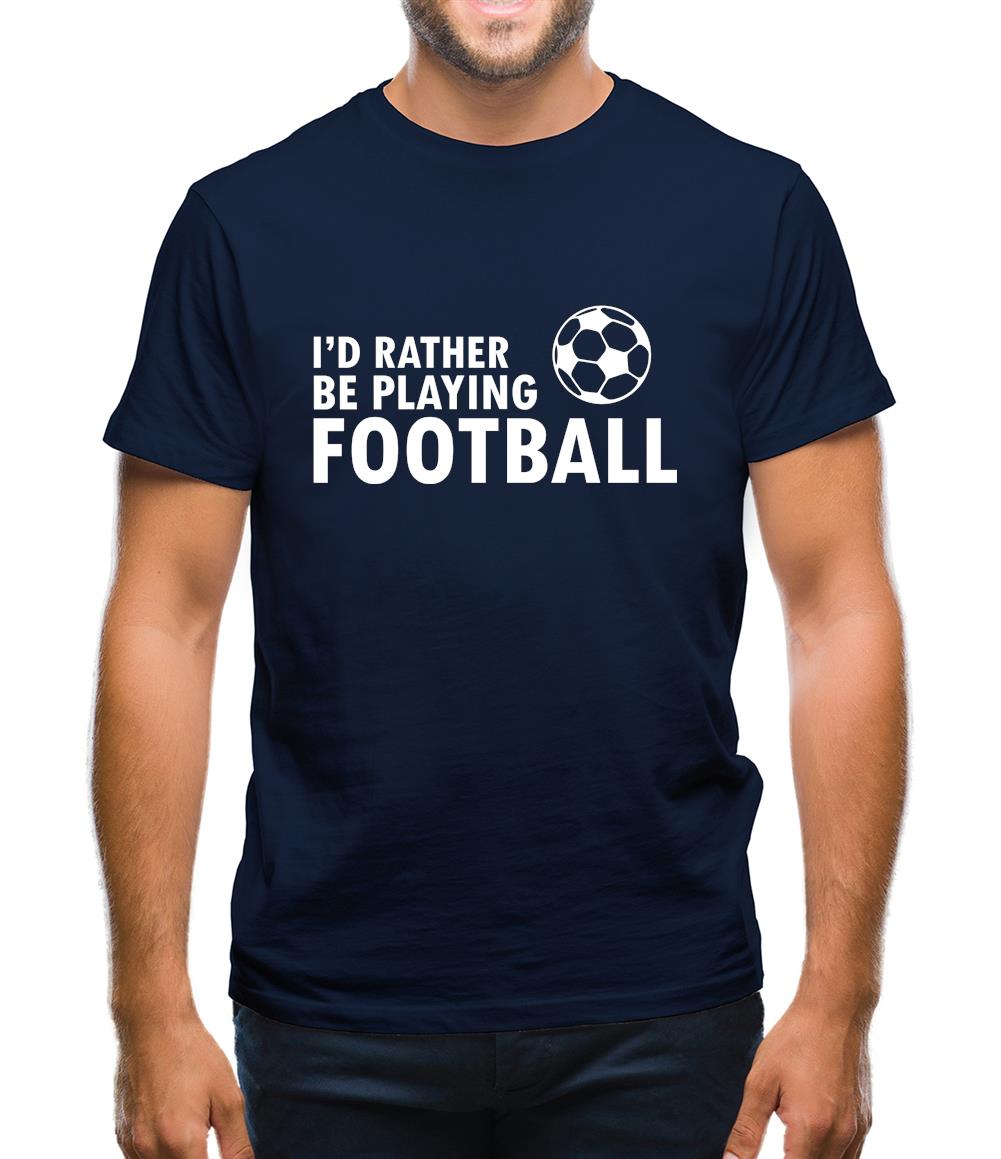 I'd Rather Be Playing Football Mens T-Shirt I'd Rather Be Playing Football Mens T-Shirt