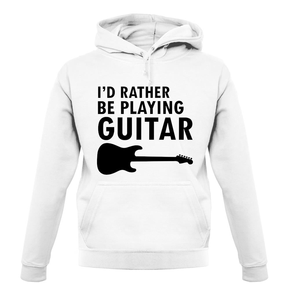 I'd Rather Be Playing Guitar unisex hoodie I'd Rather Be Playing Guitar unisex hoodie